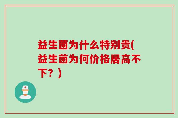 益生菌为什么特别贵(益生菌为何价格居高不下？)