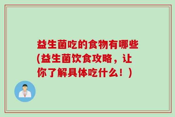益生菌吃的食物有哪些(益生菌饮食攻略,让你了解具体吃什么!) 益生菌吃的食物有哪些(益生菌饮食攻略,让你了解具体吃什么!)