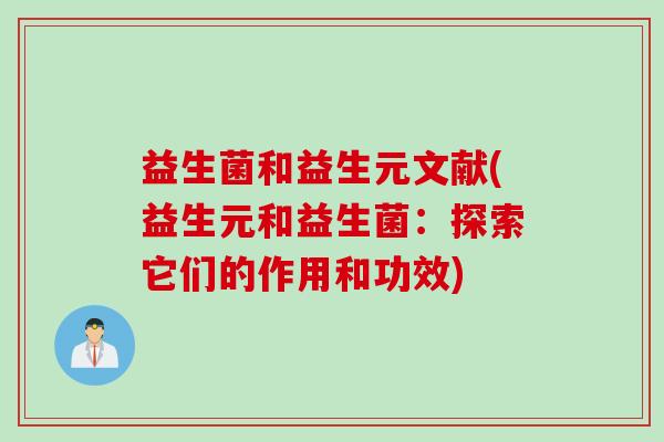 益生菌和益生元文献(益生元和益生菌：探索它们的作用和功效)