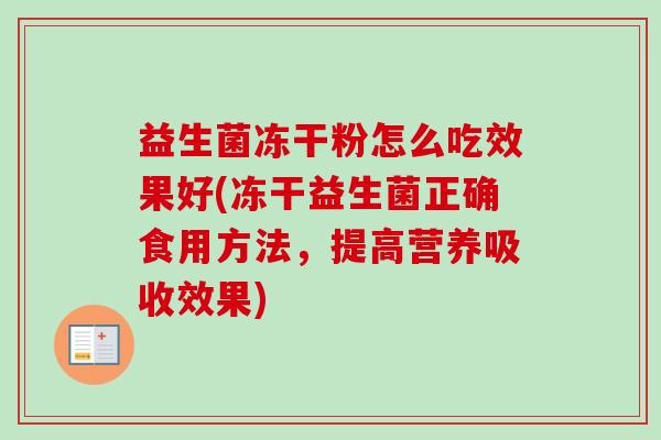 益生菌冻干粉怎么吃效果好(冻干益生菌正确食用方法，提高营养吸收效果)