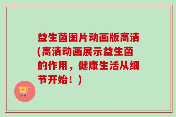 益生菌图片动画版高清(高清动画展示益生菌的作用,健康生活从细节开始!) 益生菌图片动画版高清(高清动画展示益生菌的作用,健康生活从细节开始!)