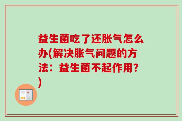 益生菌吃了还怎么办(解决问题的方法：益生菌不起作用？)