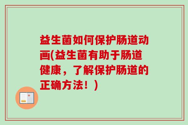 益生菌如何保护肠道动画(益生菌有助于肠道健康，了解保护肠道的正确方法！)