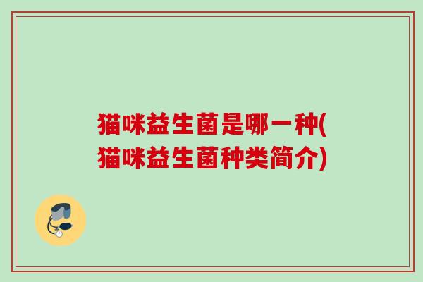猫咪益生菌是哪一种(猫咪益生菌种类简介)