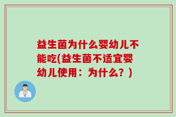 益生菌为什么婴幼儿不能吃(益生菌不适宜婴幼儿使用：为什么？)