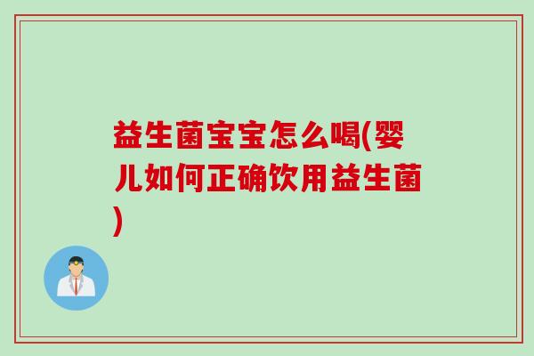 益生菌宝宝怎么喝(婴儿如何正确饮用益生菌) 益生菌宝宝怎么喝(婴儿如何正确饮用益生菌)