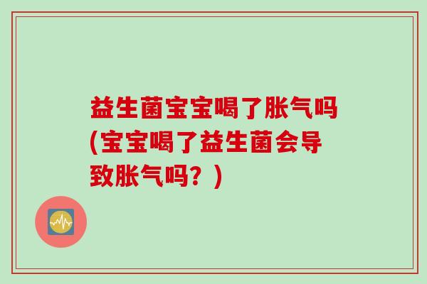 益生菌宝宝喝了吗(宝宝喝了益生菌会导致吗?) 益生菌宝宝喝了吗(宝宝喝了益生菌会导致吗?)