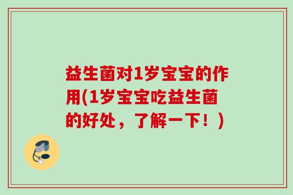 益生菌对1岁宝宝的作用(1岁宝宝吃益生菌的好处,了解一下!) 益生菌对1岁宝宝的作用(1岁宝宝吃益生菌的好处,了解一下!)