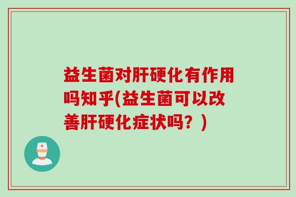 益生菌对有作用吗知乎(益生菌可以改善症状吗？)