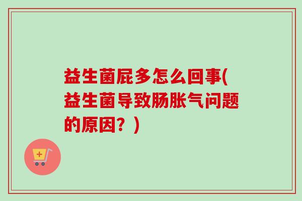 益生菌屁多怎么回事(益生菌导致肠问题的原因？)