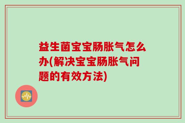益生菌宝宝肠怎么办(解决宝宝肠问题的有效方法)