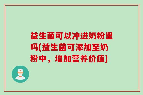 益生菌可以冲进奶粉里吗(益生菌可添加至奶粉中，增加营养价值)