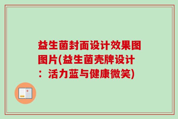 益生菌封面设计效果图图片(益生菌壳牌设计:活力蓝与健康微笑) 益生菌封面设计效果图图片(益生菌壳牌设计:活力蓝与健康微笑)