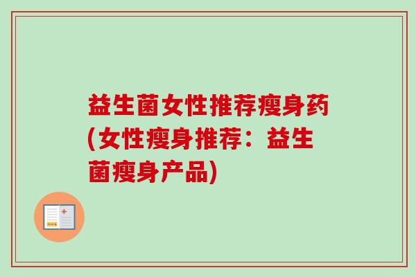 益生菌女性推荐瘦身药(女性瘦身推荐：益生菌瘦身产品)