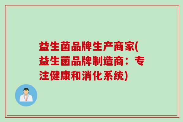 益生菌品牌生产商家(益生菌品牌制造商：专注健康和消化系统)