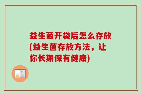 益生菌开袋后怎么存放(益生菌存放方法,让你长期保有健康) 益生菌开袋后怎么存放(益生菌存放方法,让你长期保有健康)
