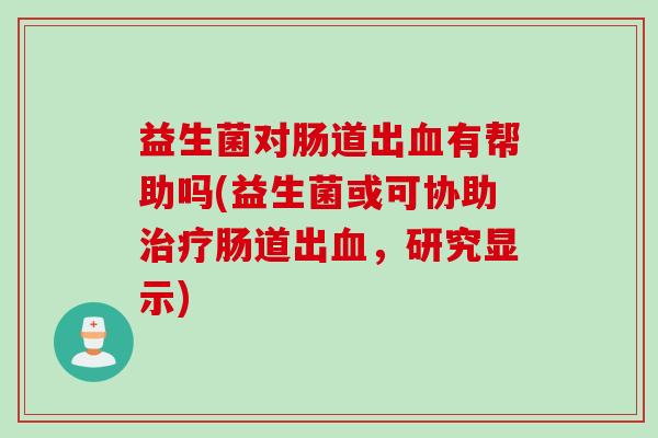 益生菌对肠道出有帮助吗(益生菌或可协助肠道出，研究显示)