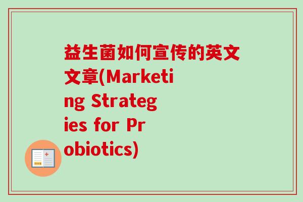 益生菌如何宣传的英文文章(Marketing Strategies for Probiotics)
