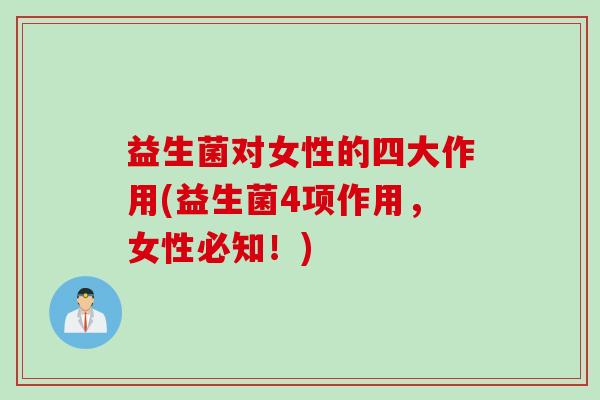 益生菌对女性的四大作用(益生菌4项作用,女性必知!) 益生菌对女性的四大作用(益生菌4项作用,女性必知!)