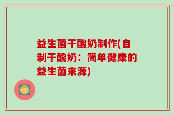 益生菌干酸奶制作(自制干酸奶：简单健康的益生菌来源)