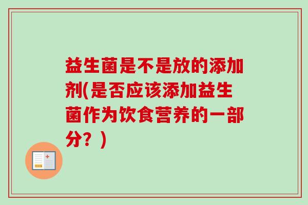 益生菌是不是放的添加剂(是否应该添加益生菌作为饮食营养的一部分？)