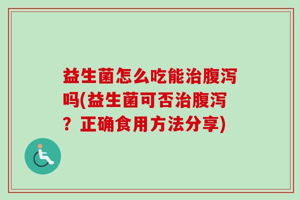 益生菌怎么吃能吗(益生菌可否？正确食用方法分享)