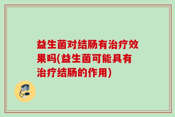 益生菌对结肠有效果吗(益生菌可能具有结肠的作用)