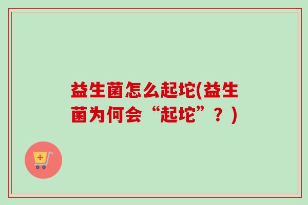 益生菌怎么起坨(益生菌为何会“起坨”？)