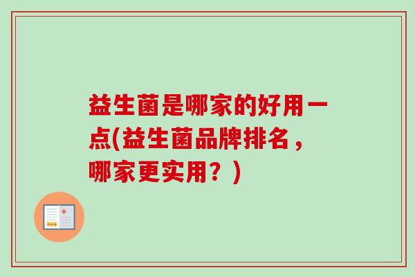 益生菌是哪家的好用一点(益生菌品牌排名，哪家更实用？)