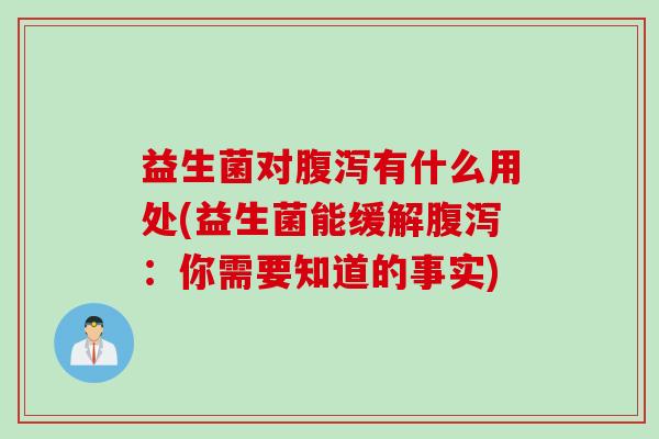 益生菌对有什么用处(益生菌能缓解:你需要知道的事实) 益生菌对有什么用处(益生菌能缓解:你需要知道的事实)