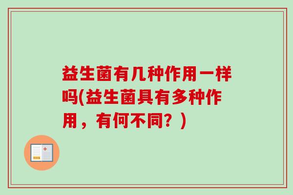 益生菌有几种作用一样吗(益生菌具有多种作用，有何不同？)