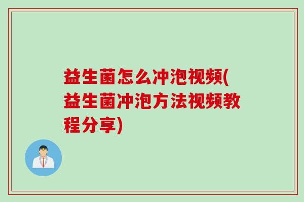 益生菌怎么冲泡视频(益生菌冲泡方法视频教程分享)