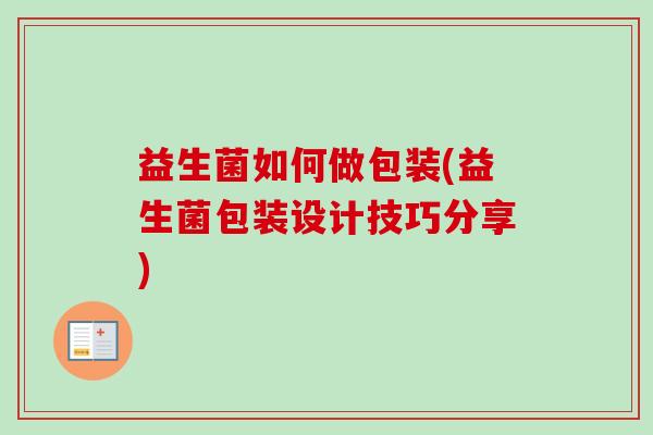 益生菌如何做包装(益生菌包装设计技巧分享)