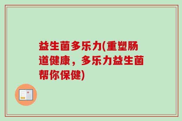益生菌多乐力(重塑肠道健康，多乐力益生菌帮你保健)