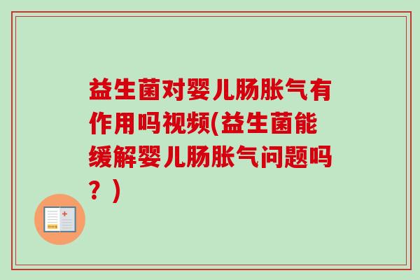 益生菌对婴儿肠有作用吗视频(益生菌能缓解婴儿肠问题吗？)