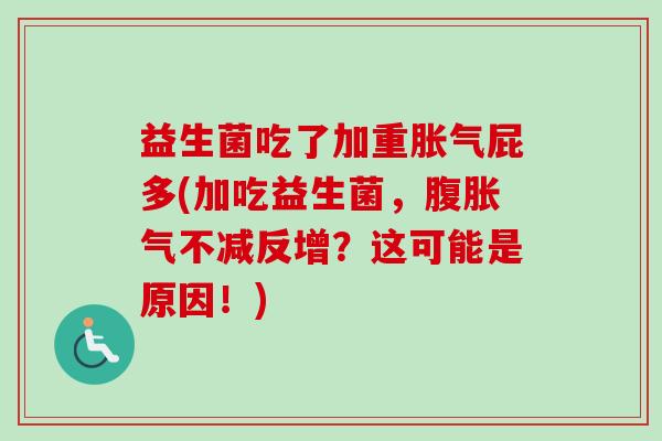 益生菌吃了加重胀气屁多(加吃益生菌，腹胀气不减反增？这可能是原因！)