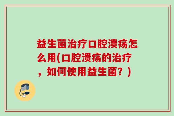 益生菌怎么用(的，如何使用益生菌？)