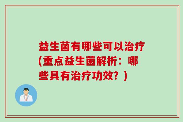 益生菌有哪些可以(重点益生菌解析：哪些具有功效？)