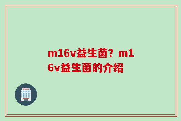 m16v益生菌？m16v益生菌的介绍
