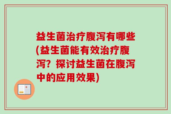 益生菌有哪些(益生菌能有效?探讨益生菌在中的应用效果) 益生菌有哪些(益生菌能有效?探讨益生菌在中的应用效果)