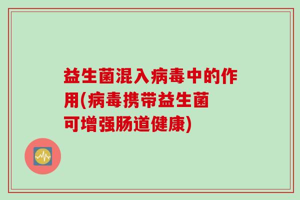 益生菌混入中的作用(携带益生菌 可增强肠道健康) 益生菌混入中的作用(携带益生菌 可增强肠道健康)