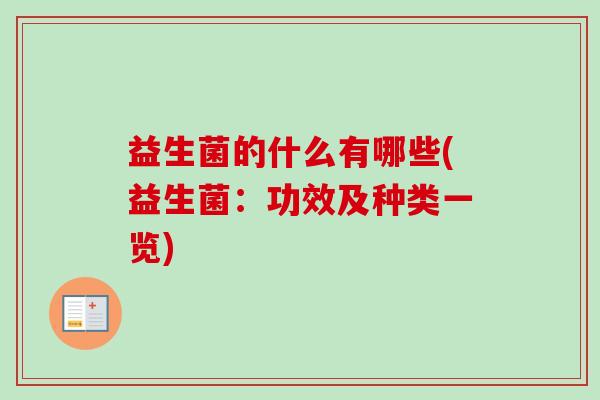 益生菌的什么有哪些(益生菌：功效及种类一览)
