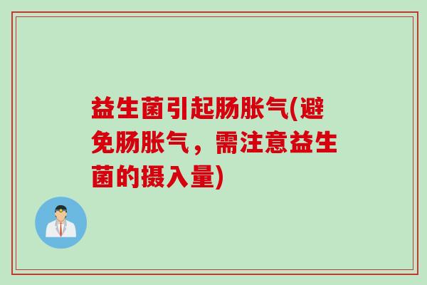 益生菌引起肠(避免肠，需注意益生菌的摄入量)