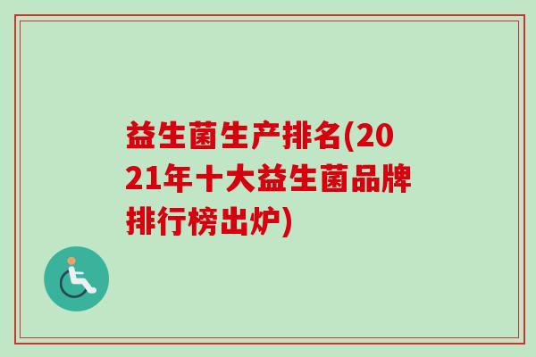 益生菌生产排名(2021年十大益生菌品牌排行榜出炉)