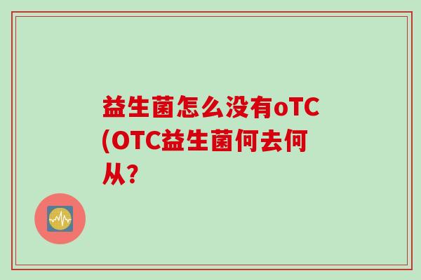 益生菌怎么没有oTC(OTC益生菌何去何从？