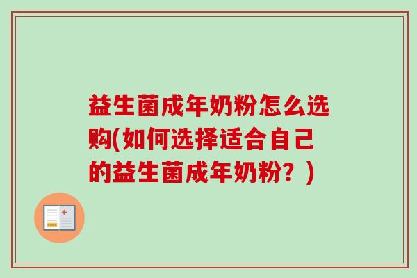 益生菌成年奶粉怎么选购(如何选择适合自己的益生菌成年奶粉?) 益生菌成年奶粉怎么选购(如何选择适合自己的益生菌成年奶粉?)