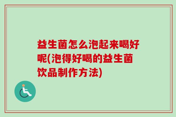 益生菌怎么泡起来喝好呢(泡得好喝的益生菌饮品制作方法)