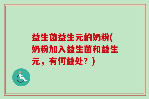 益生菌益生元的奶粉(奶粉加入益生菌和益生元，有何益处？)