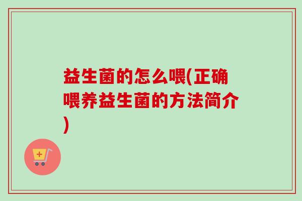 益生菌的怎么喂(正确喂养益生菌的方法简介)
