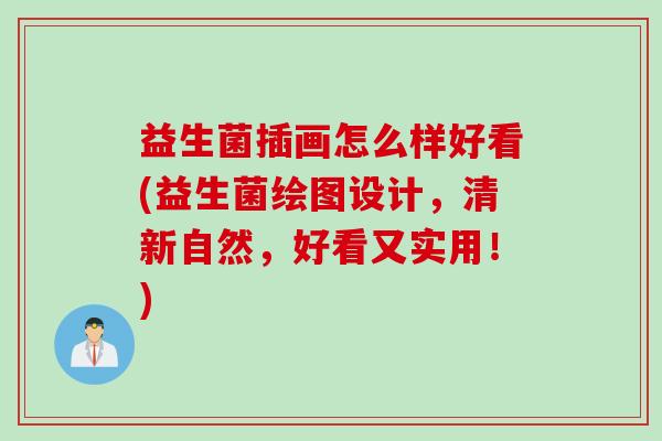 益生菌插画怎么样好看(益生菌绘图设计，清新自然，好看又实用！)